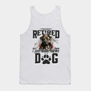 I thought I retired but now I just work for my dog Tank Top